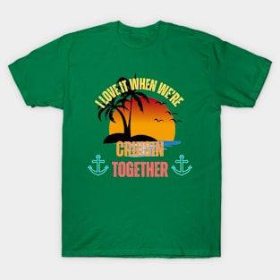 I Love It When We're Cruisin' Together Family Trip Cruise T-Shirt